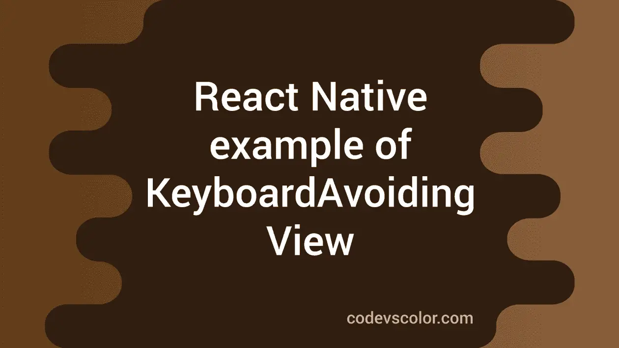 React Native Keyboardavoidingview Explanation With Example Codevscolor