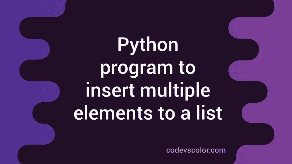 Python Program To Insert Multiple Elements To A List At Any Specific