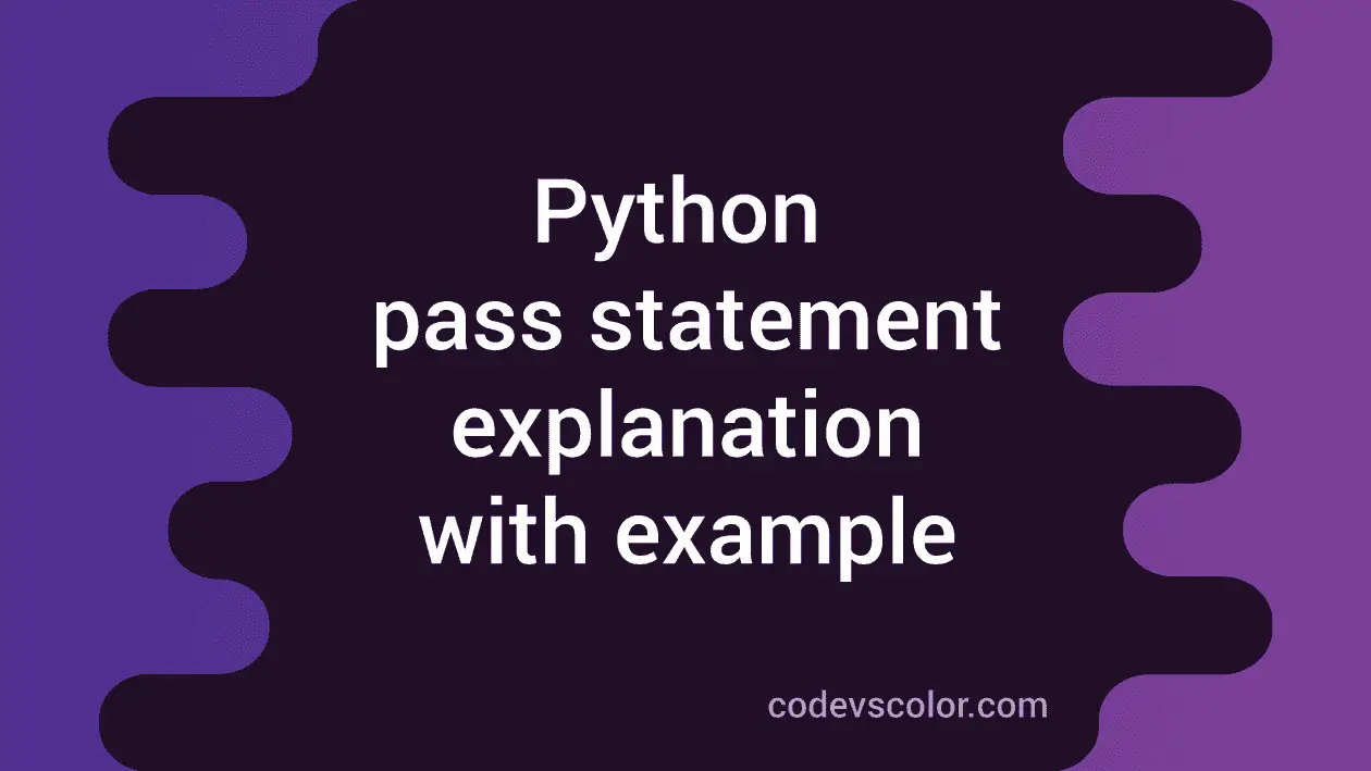 pass statement in Python explanation with example - CodeVsColor