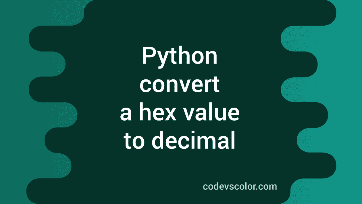 Python Program To Convert A Hexadecimal Value To Decimal - CodeVsColor