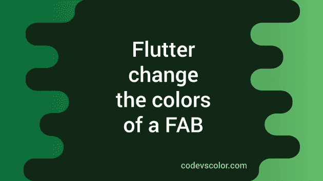 How to change the colors of a Floating action button in Flutter -  CodeVsColor