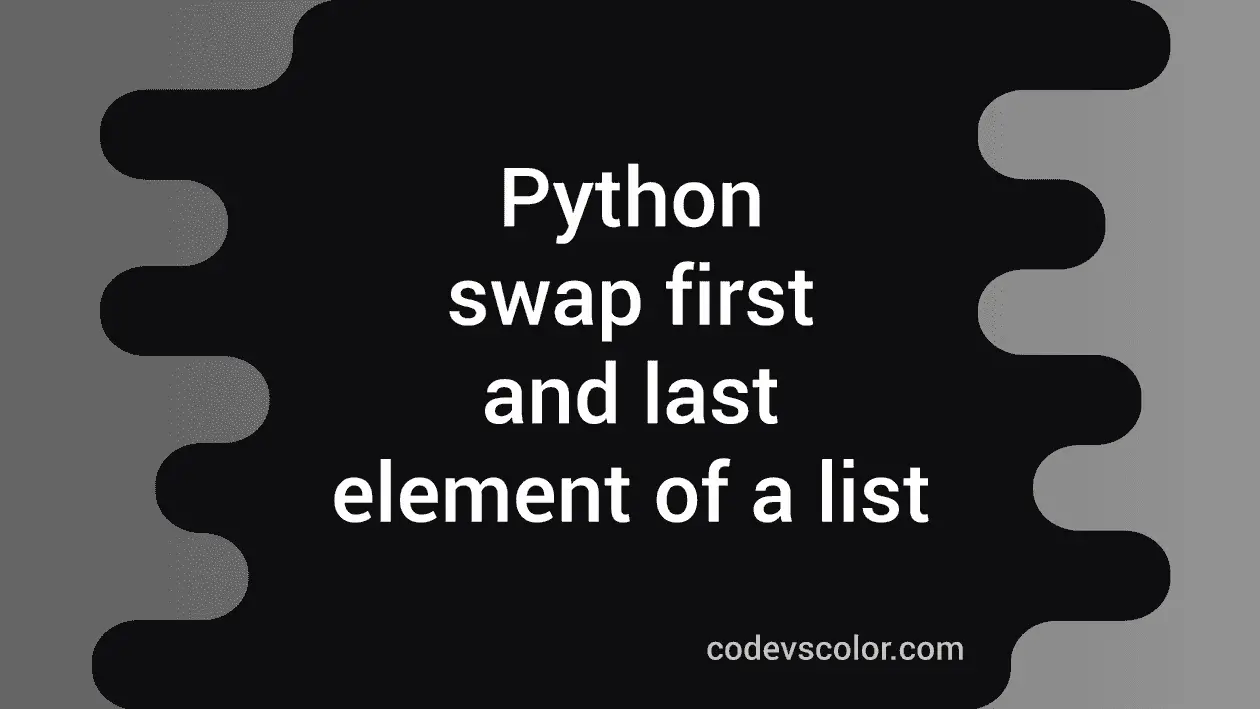 Python Program To Swap The First And The Last Element Of A List Codevscolor