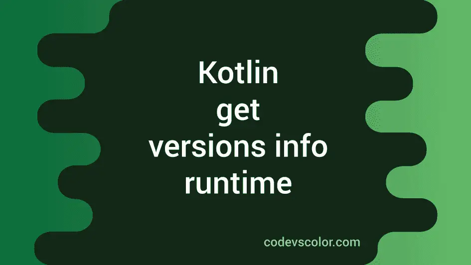 Get the versions info in Kotlin runtime - CodeVsColor