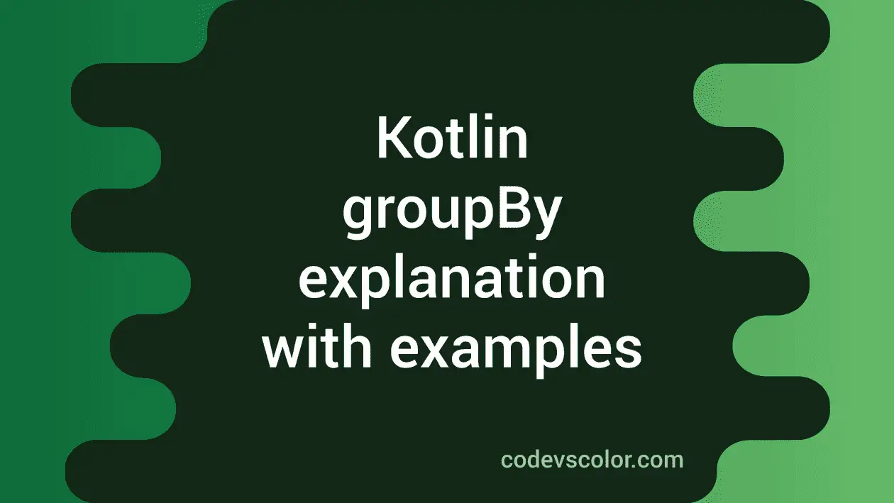 Kotlin groupBy method explanation with example - CodeVsColor