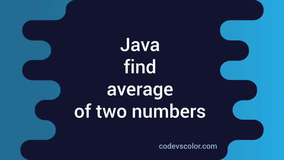 java-program-to-find-the-average-of-two-numbers-codevscolor