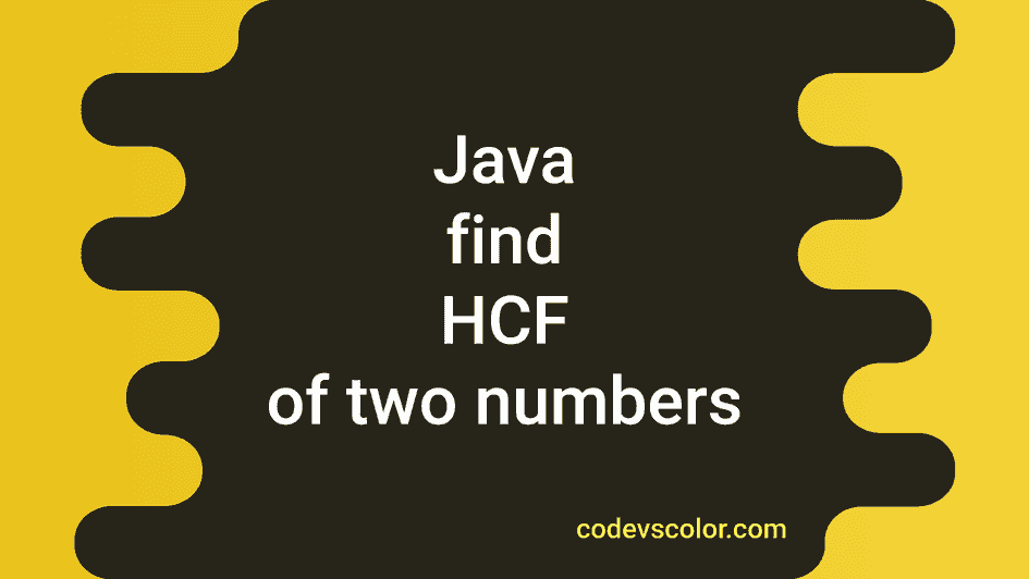 Different Java Program To Find The Hcf Or Gcd Of Two Numbers Codevscolor