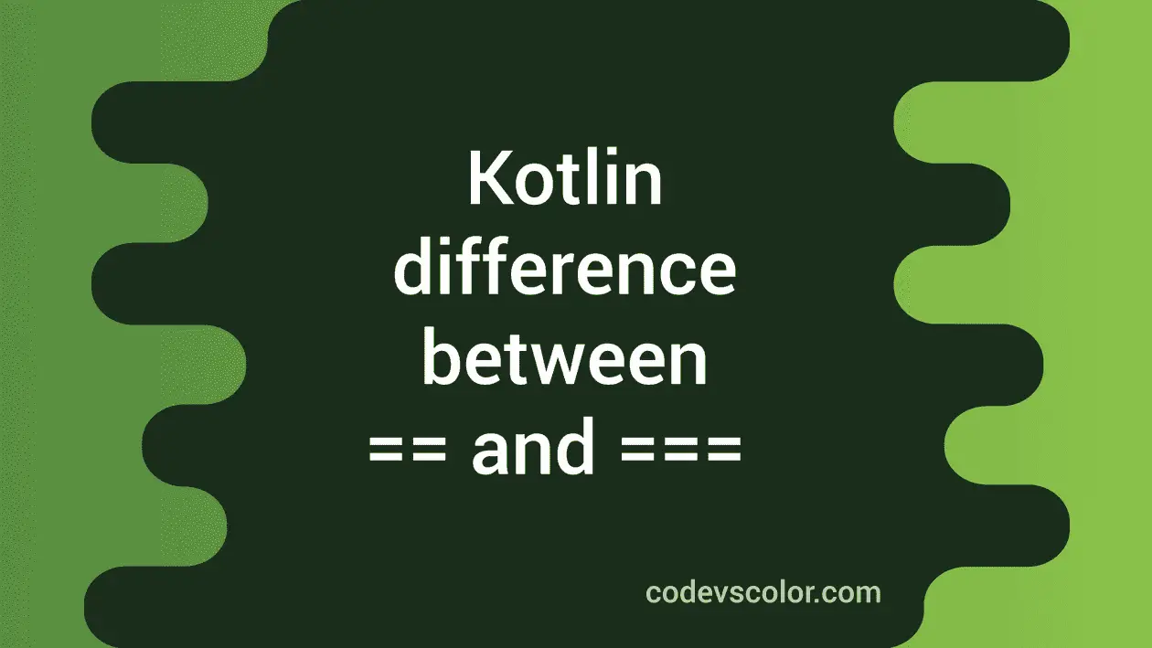 Difference between double and triple equal in Kotlin - CodeVsColor