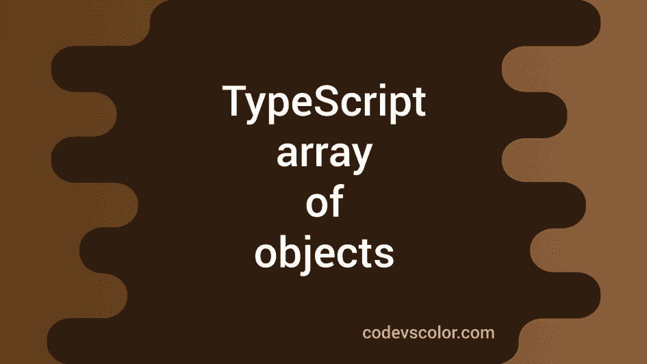 How To Create An Array Of Objects In TypeScript - CodeVsColor