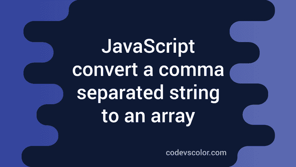 how-to-convert-a-comma-separated-string-to-an-array-in-javascript-codevscolor