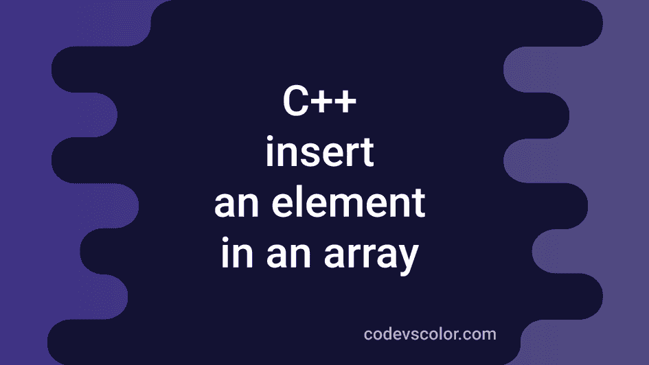 C++ program to insert an element to an array at any position - CodeVsColor