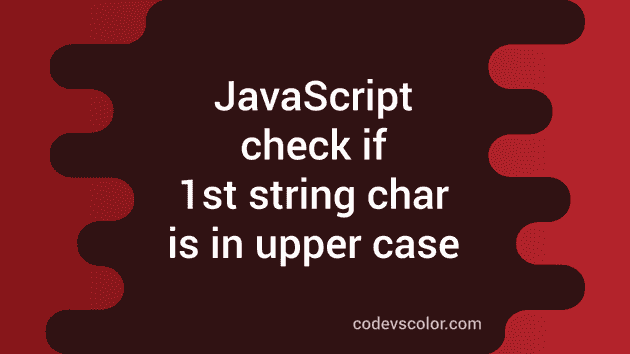 4 Ways In JavaScript To Check If The First Character Of A String Is In Upper Case CodeVsColor