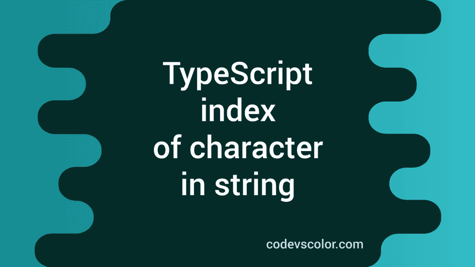 typescript-character-at-specific-index-and-index-of-character-in-string