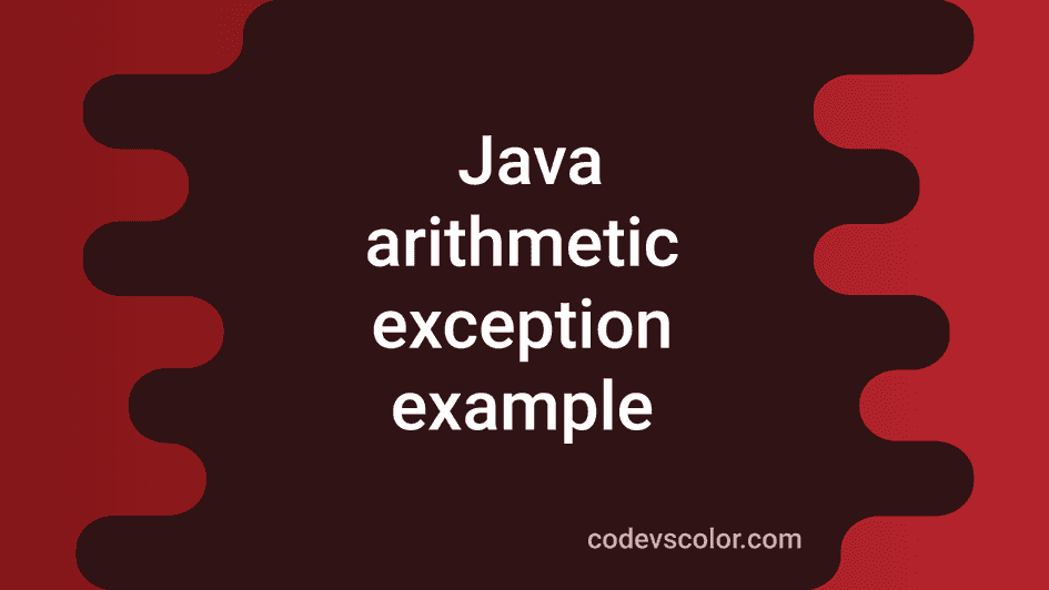 Java ArithmeticException Explanation With Examples - CodeVsColor