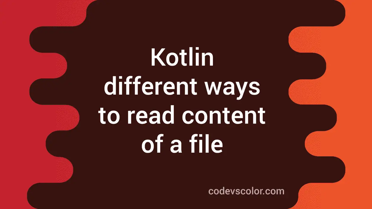 Different ways to read the content of a file in Kotlin - CodeVsColor