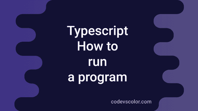 How To Compile And Run A TypeScript Program CodeVsColor