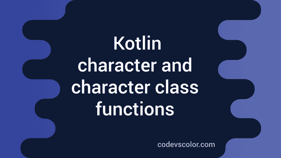 Kotlin tutorial Character in kotlin and functions of Character class